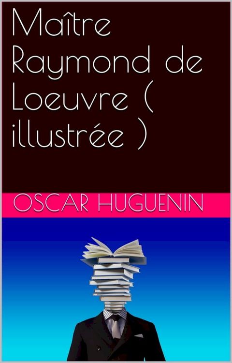 Maître Raymond de Loeuvre ( illustrée )(Kobo/電子書)