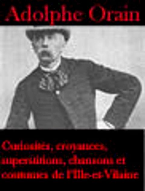 Curiosit&eacute;s, croyances, superstitions, chansons et coutumes de l’Ille-et-Vilaine(Kobo/電子書)