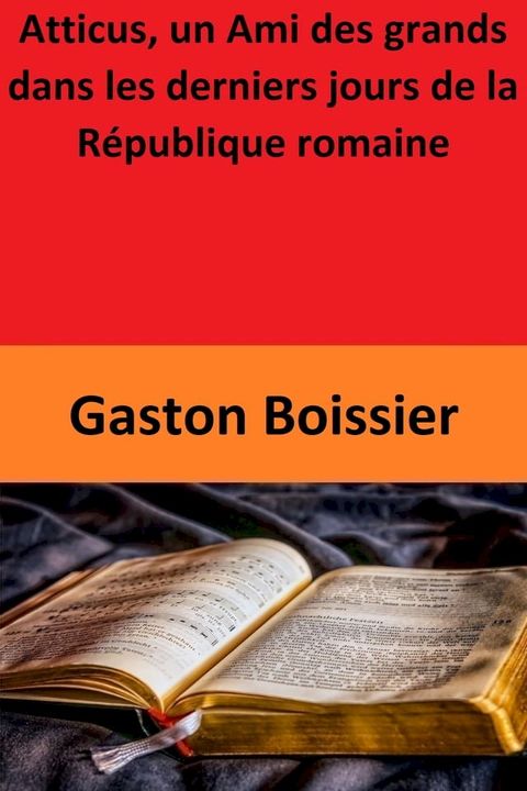 Atticus, un Ami des grands dans les derniers jours de la R&eacute;publique romaine(Kobo/電子書)