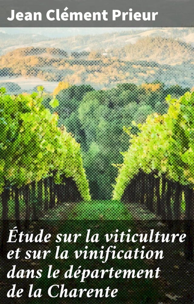  &Eacute;tude sur la viticulture et sur la vinification dans le d&eacute;partement de la Charente(Kobo/電子書)