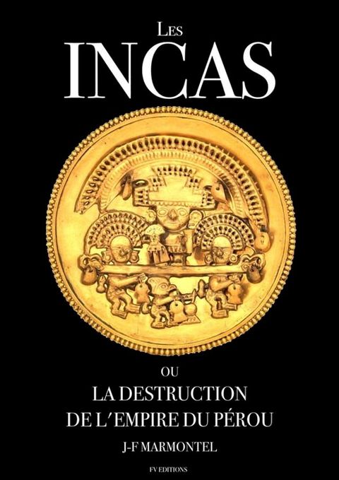 Les Incas ou la disparition de l'empire du P&eacute;rou (Oeuvre compl&egrave;te)(Kobo/電子書)