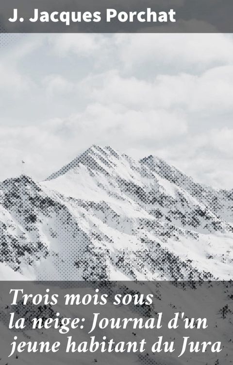 Trois mois sous la neige: Journal d'un jeune habitant du Jura(Kobo/電子書)