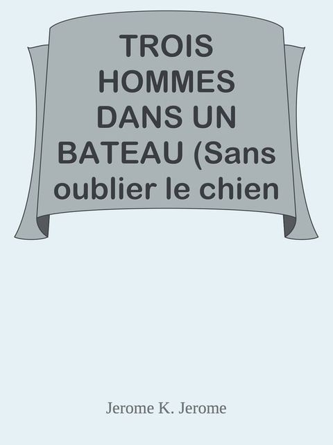 TROIS HOMMES DANS UN BATEAU (Sans oublier le chien !)(Kobo/電子書)