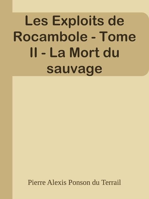 Les Exploits de Rocambole - Tome II - La Mort du sauvage(Kobo/電子書)