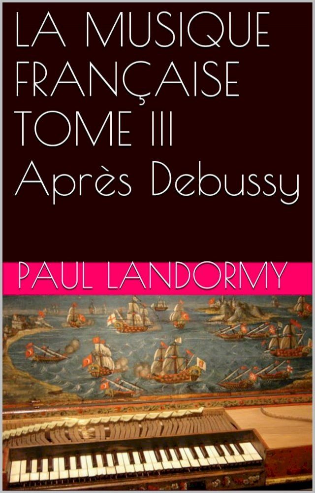  LA MUSIQUE FRAN&Ccedil;AISE TOME III Après Debussy(Kobo/電子書)