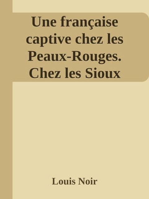 Une Fran&ccedil;aise captive chez les Peaux Rouges - Chez les Sioux(Kobo/電子書)