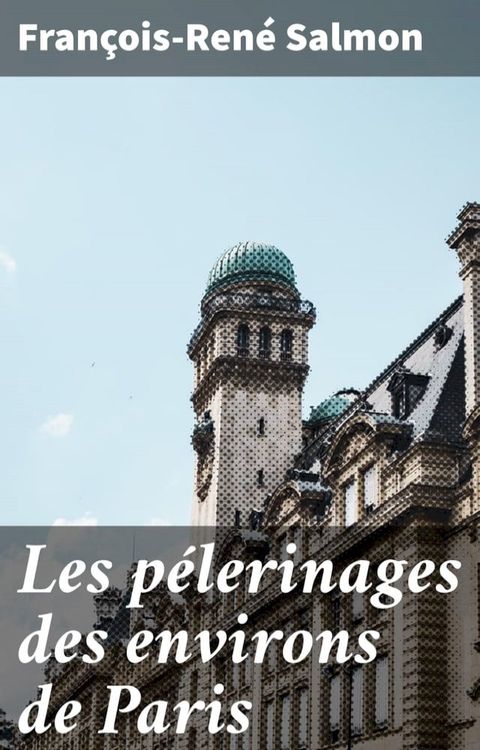 Les p&eacute;lerinages des environs de Paris(Kobo/電子書)