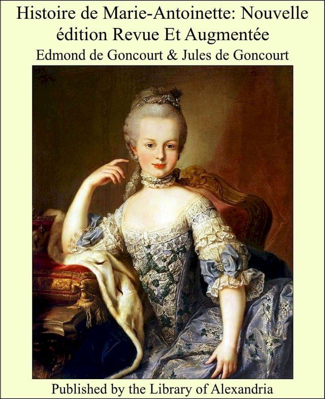  Histoire de Marie-Antoinette: Nouvelle &eacute;dition Revue Et Augment&eacute;e(Kobo/電子書)