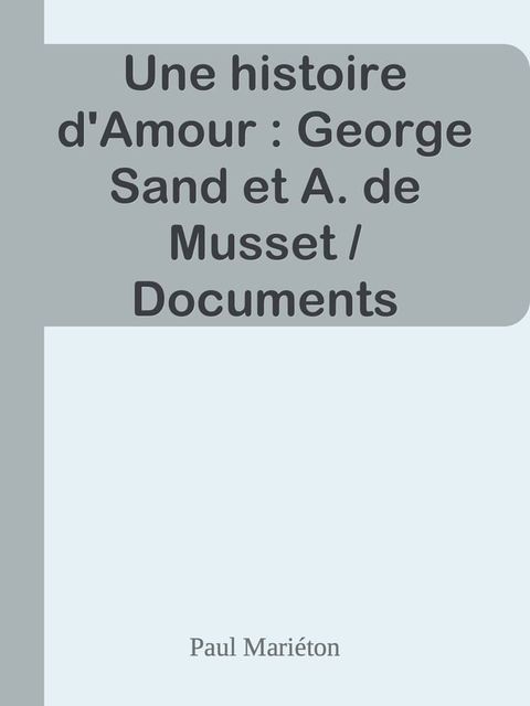 Une histoire d'Amour : George Sand et A. de Musset / Documents inédits, Lettres de Musset(Kobo/電子書)