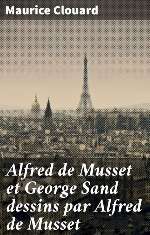 Alfred de Musset et George Sand dessins par Alfred de Musset(Kobo/電子書)