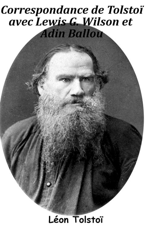 Correspondance de Tolsto&iuml; avec Lewis G. Wilson et Adin Ballou(Kobo/電子書)