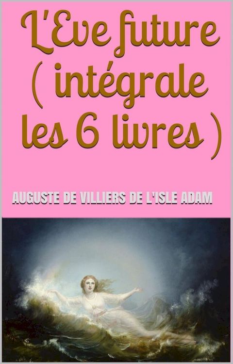 L'Eve future ( int&eacute;grale les 6 livres )(Kobo/電子書)