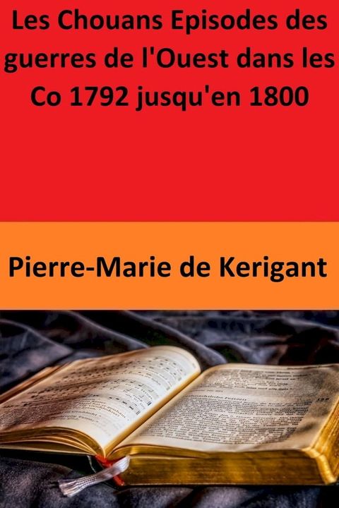 Les Chouans Episodes des guerres de l'Ouest dans les Co 1792 jusqu'en 1800(Kobo/電子書)