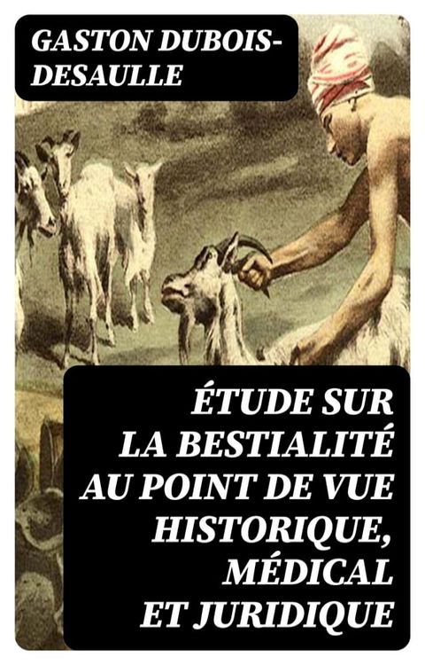 Étude sur la bestialité au point de vue historique, médical et juridique(Kobo/電子書)