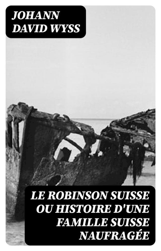  Le Robinson suisse ou Histoire d'une famille suisse naufragée(Kobo/電子書)