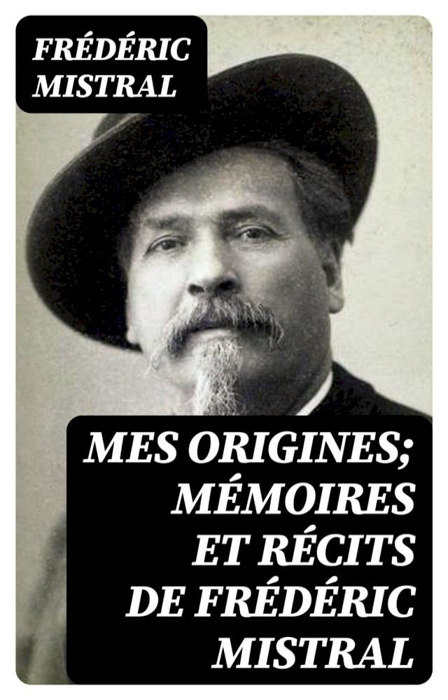  Mes Origines; M&eacute;moires et R&eacute;cits de Fr&eacute;d&eacute;ric Mistral(Kobo/電子書)