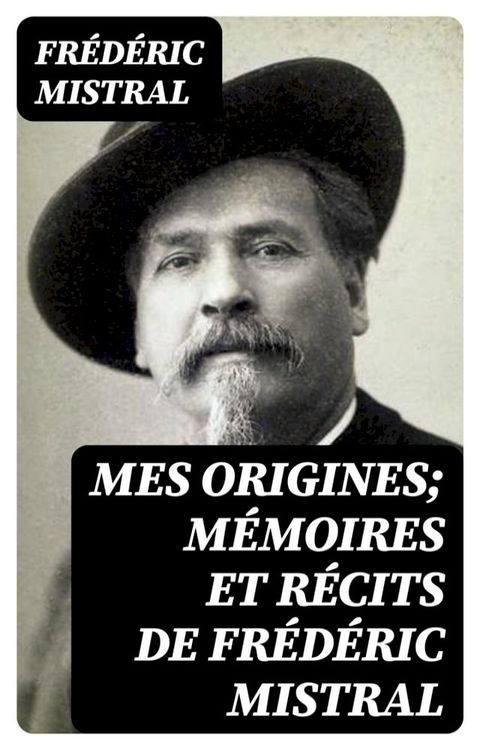 Mes Origines; M&eacute;moires et R&eacute;cits de Fr&eacute;d&eacute;ric Mistral(Kobo/電子書)