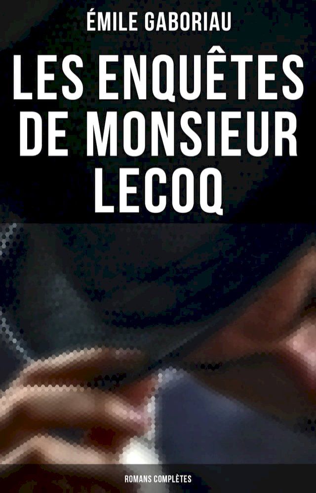  Les enquêtes de Monsieur Lecoq: Romans complètes(Kobo/電子書)