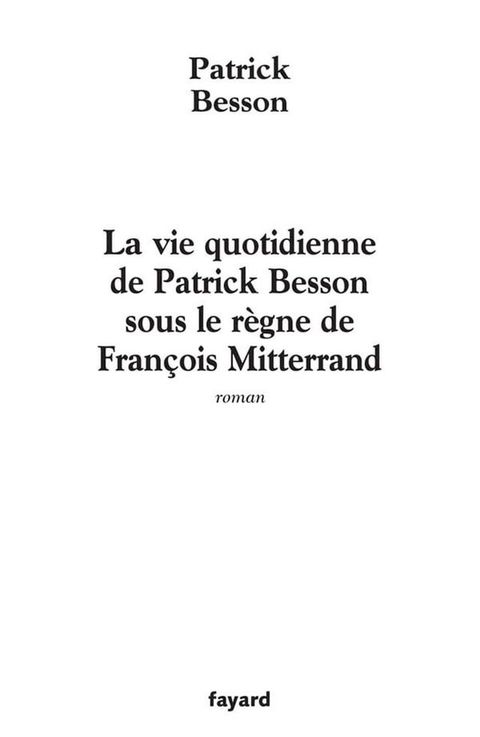 La vie quotidienne de Patrick Besson sous le r&egrave;gne de Fran&ccedil;ois Mitterrand(Kobo/電子書)