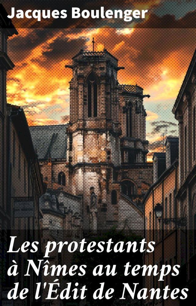  Les protestants à Nîmes au temps de l'&Eacute;dit de Nantes(Kobo/電子書)