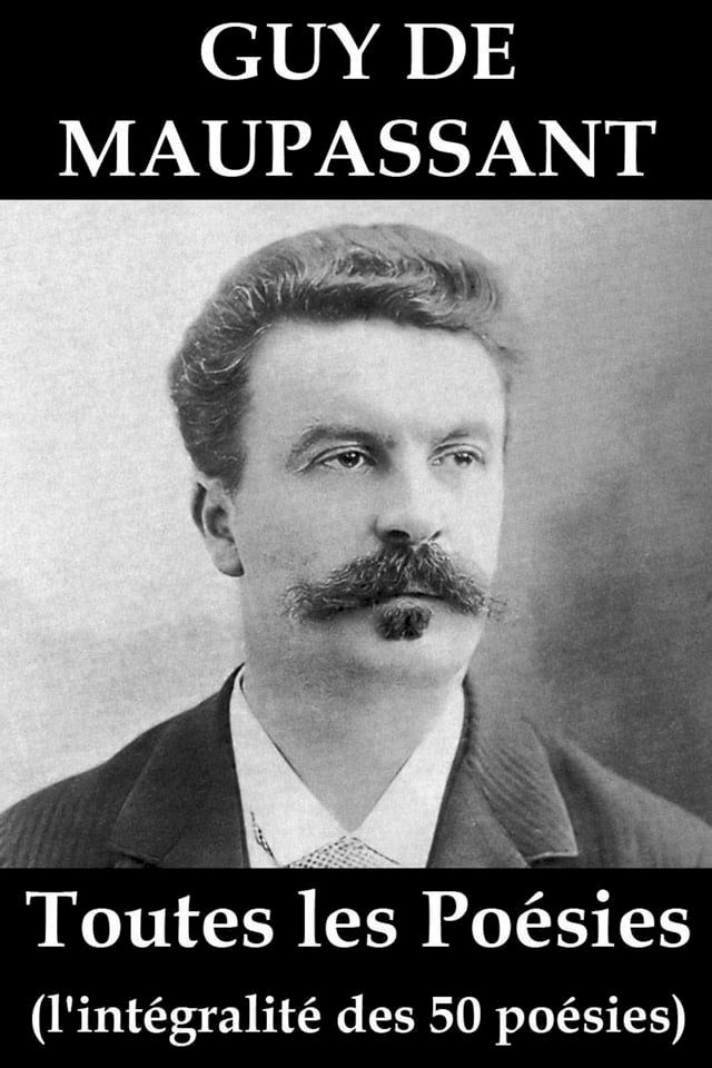  Toutes les Po&eacute;sies de Guy de Maupassant (l'int&eacute;gralit&eacute; des 50 po&eacute;sies)(Kobo/電子書)