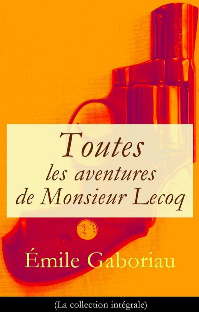  Toutes les aventures de Monsieur Lecoq (La collection intégrale): L'Affaire Lerouge + Le Crime d'Orcival + Le Dossier 113 + Les Esclaves de Paris + Monsieur Lecoq (I & II)(Kobo/電子書)