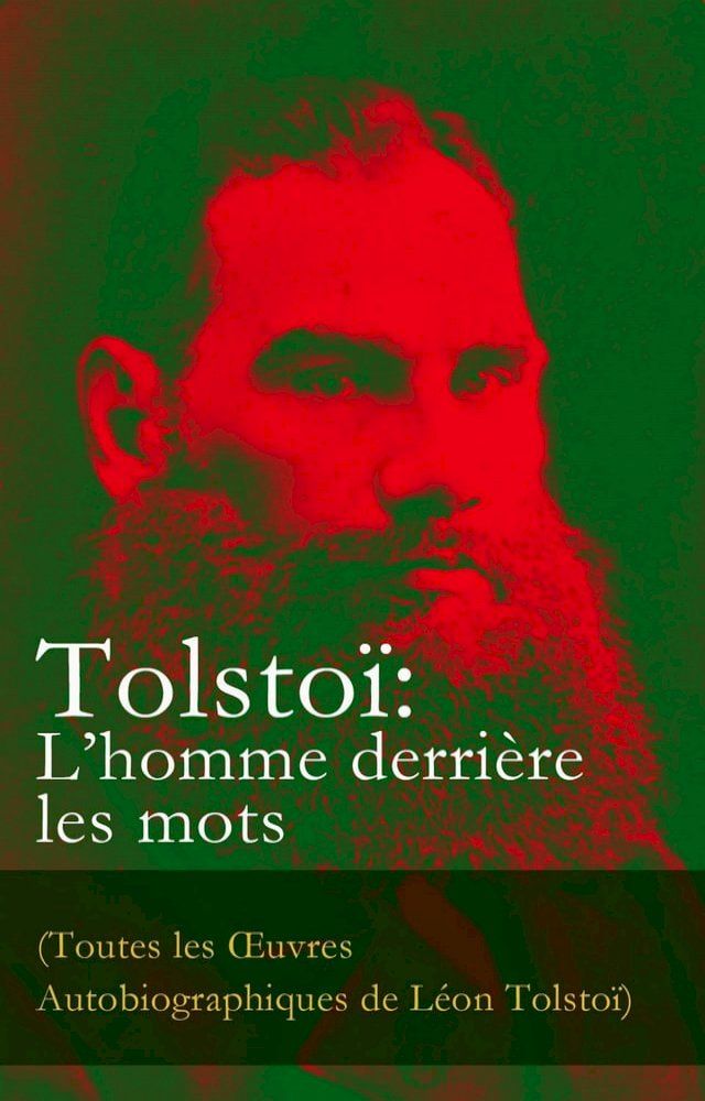  Tolstoï: L'homme derrière les mots (Toutes les &OElig;uvres Autobiographiques de Léon Tolstoï)(Kobo/電子書)