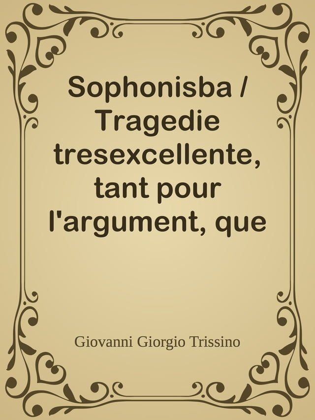  Sophonisba / Tragedie tresexcellente, tant pour l'argument, que pour / le poly langage et graves sentences dont elle est orn&eacute;e(Kobo/電子書)