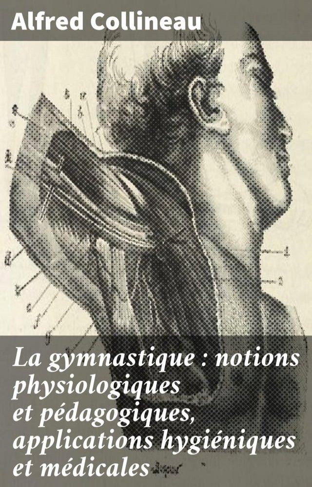  La gymnastique : notions physiologiques et p&eacute;dagogiques, applications hygi&eacute;niques et m&eacute;dicales(Kobo/電子書)