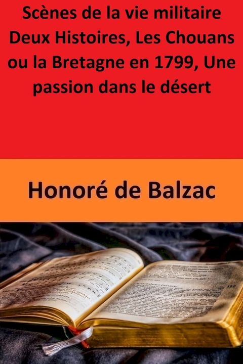 Scènes de la vie militaire Deux Histoires, Les Chouans ou la Bretagne en 1799, Une passion dans le désert(Kobo/電子書)