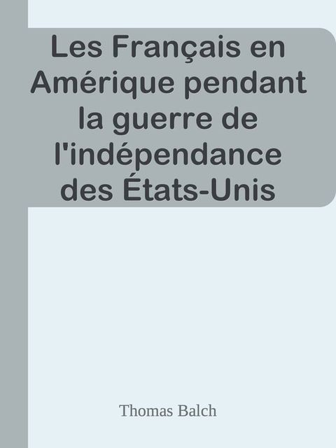 Les Fran&ccedil;ais en Am&eacute;rique pendant la guerre de l'ind&eacute;pendance des &Eacute;tats-Unis 1777-1783(Kobo/電子書)