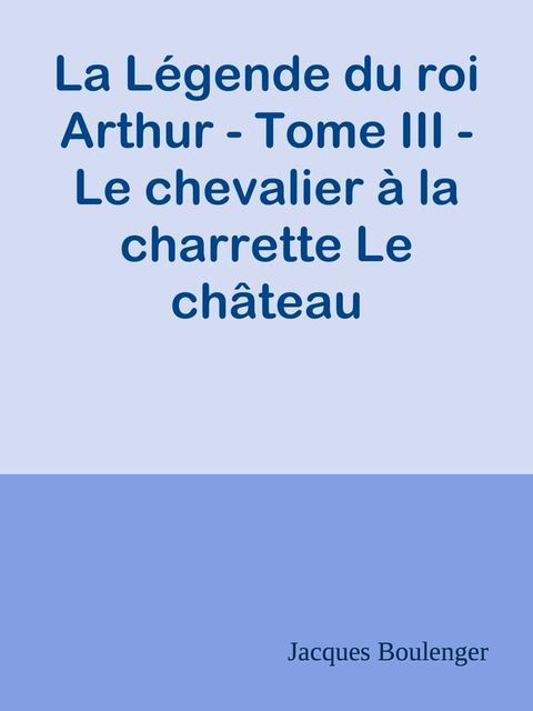 La L&eacute;gende du roi Arthur - Tome III - Le chevalier &agrave; la charrette Le ch&acirc;teau aventureux(Kobo/電子書)