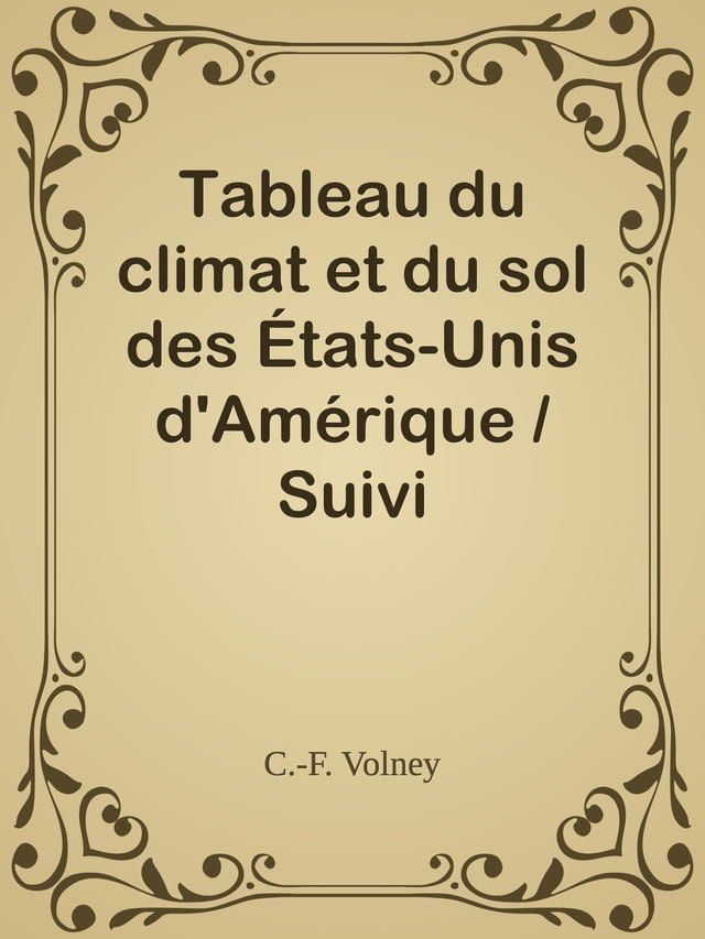  Tableau du climat et du sol des &Eacute;tats-Unis d'Am&eacute;rique / Suivi d'&eacute;claircissemens sur la Floride, sur la colonie fran&ccedil;aise au Scioto, sur quelques colonies canadiennes, et sur les sauvages(Kobo/電子書)