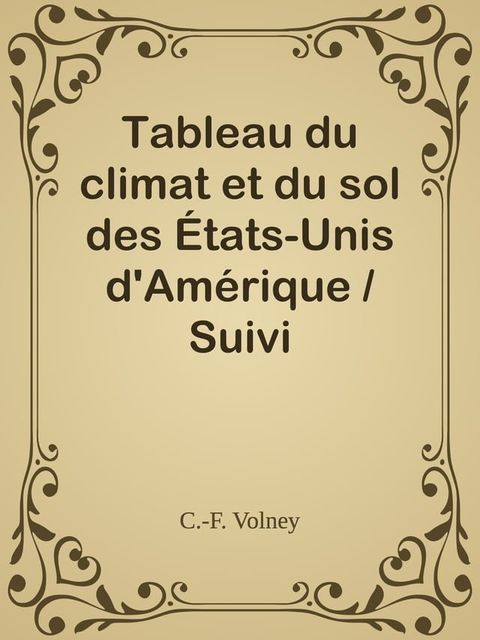 Tableau du climat et du sol des &Eacute;tats-Unis d'Am&eacute;rique / Suivi d'&eacute;claircissemens sur la Floride, sur la colonie fran&ccedil;aise au Scioto, sur quelques colonies canadiennes, et sur les sauvages(Kobo/電子書)