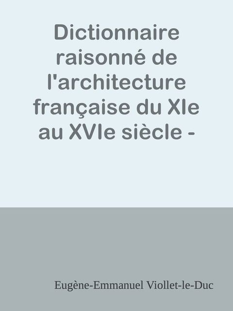 Dictionnaire raisonné de l'architecture française du XIe au XVIe siècle - Tome 8 - (Q suite - R - S)(Kobo/電子書)