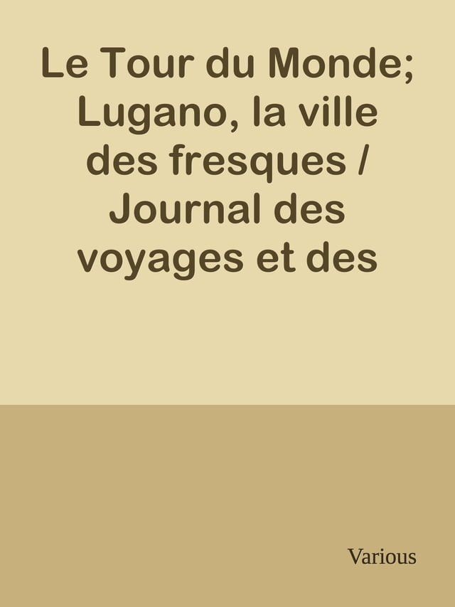  Le Tour du Monde; Lugano, la ville des fresques / Journal des voyages et des voyageurs; 2e Sem. 1905(Kobo/電子書)