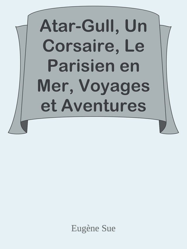  Atar-Gull, Un Corsaire, Le Parisien en Mer, Voyages et Aventures sur Mer de Narcisse Gelin. / romans maritimes.(Kobo/電子書)