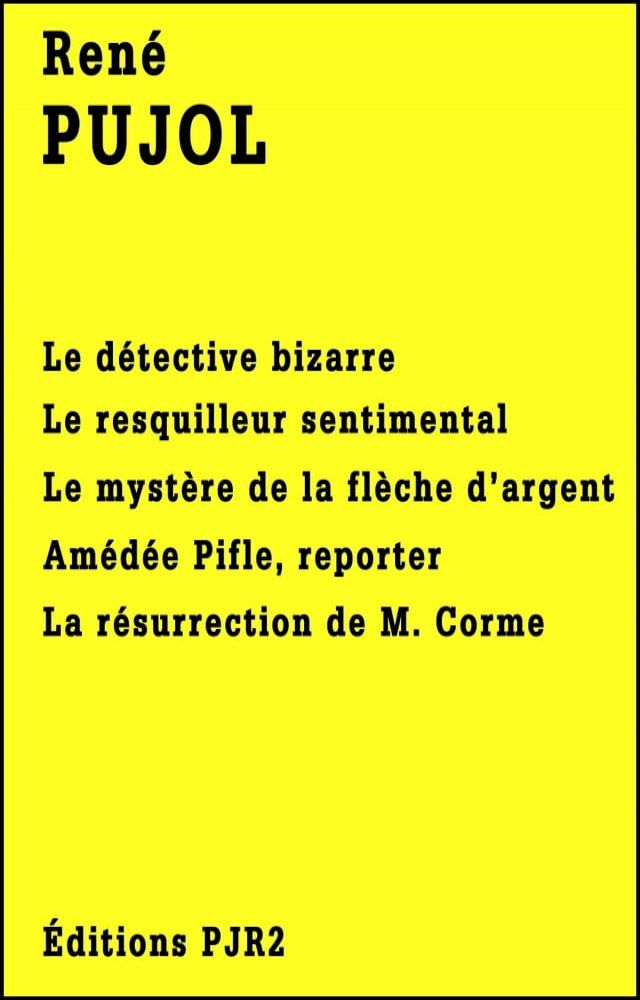  Cinq romans de Ren&eacute; Pujol: Le d&eacute;tective bizarre, Le resquilleur sentimental, Le myst&egrave;re de la fl&egrave;che d'argent, Am&eacute;d&eacute;e Pifle, reporter et La r&eacute;surrection de M. Corme(Kobo/電子書)