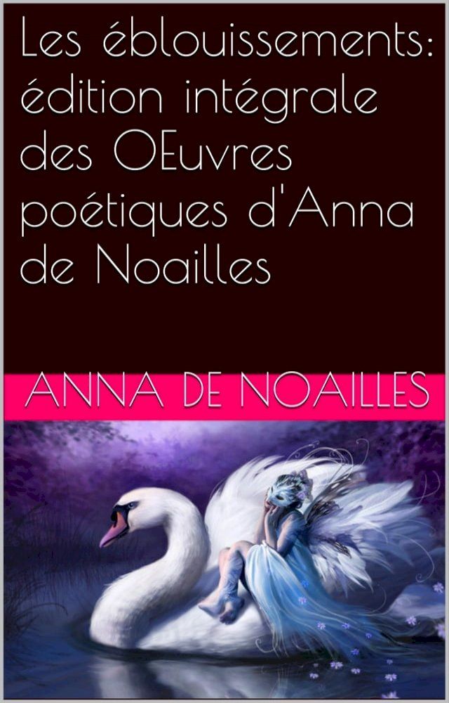  Les &eacute;blouissements: &eacute;dition int&eacute;grale des OEuvres po&eacute;tiques d'Anna de Noailles(Kobo/電子書)