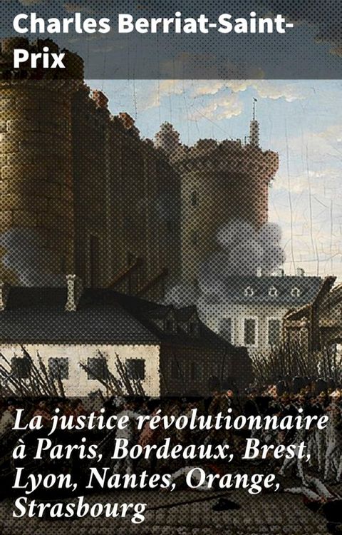 La justice r&eacute;volutionnaire &agrave; Paris, Bordeaux, Brest, Lyon, Nantes, Orange, Strasbourg(Kobo/電子書)