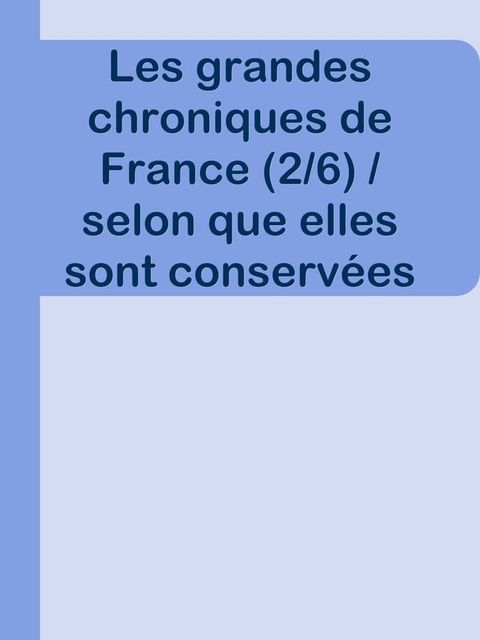 Les grandes chroniques de France (2/6) / selon que elles sont conserv&eacute;es en l'Eglise de Saint-Denis(Kobo/電子書)