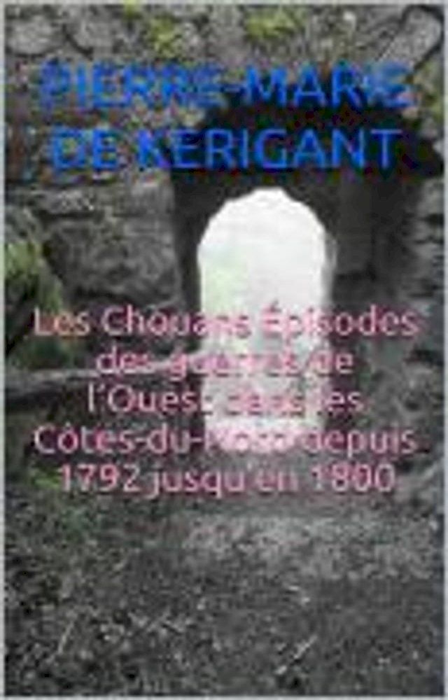  Les Chouans &Eacute;pisodes des guerres de l’Ouest dans les Côtes-du-Nord depuis 1792 jusqu’en 1800(Kobo/電子書)