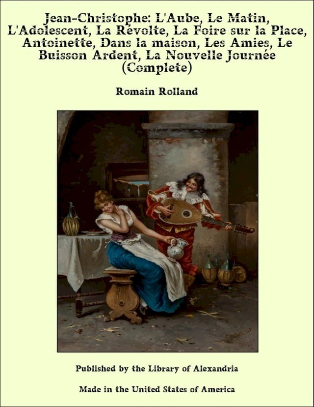  Jean-Christophe: L'Aube, Le Matin, L'Adolescent, La Révolte, La Foire sur la Place, Antoinette, Dans la maison, Les Amies, Le Buisson Ardent, La Nouvelle Journée (Complete)(Kobo/電子書)