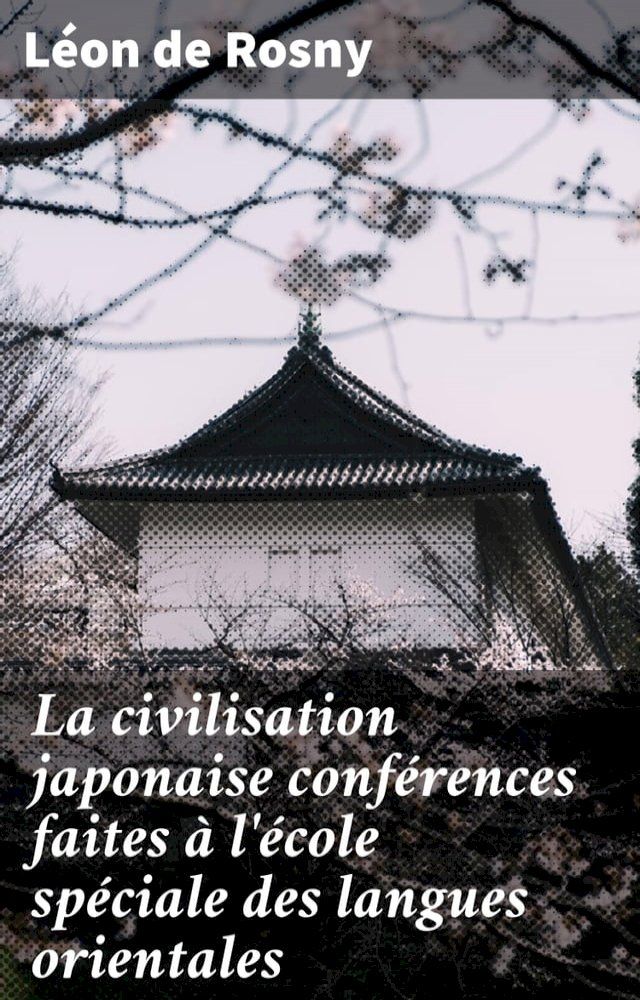  La civilisation japonaise conférences faites à l'école spéciale des langues orientales(Kobo/電子書)