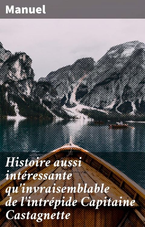 Histoire aussi int&eacute;ressante qu'invraisemblable de l'intr&eacute;pide Capitaine Castagnette(Kobo/電子書)