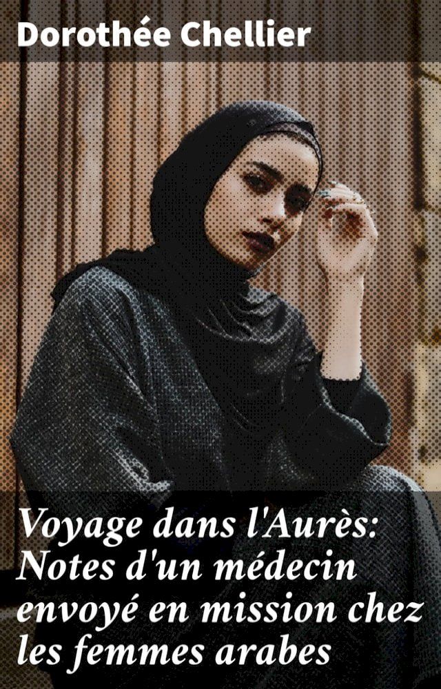  Voyage dans l'Aur&egrave;s: Notes d'un m&eacute;decin envoy&eacute; en mission chez les femmes arabes(Kobo/電子書)