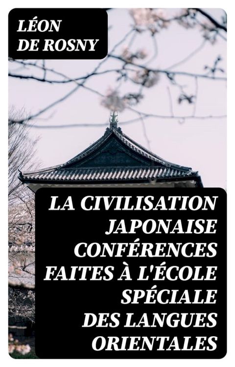 La civilisation japonaise conf&eacute;rences faites &agrave; l'&eacute;cole sp&eacute;ciale des langues orientales(Kobo/電子書)