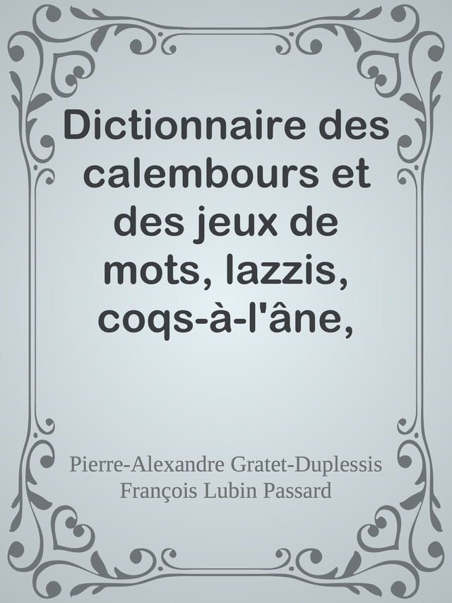  Dictionnaire des calembours et des jeux de mots, lazzis, coqs-à-l'âne, quolibets, quiproquos, amphigouris, etc.(Kobo/電子書)