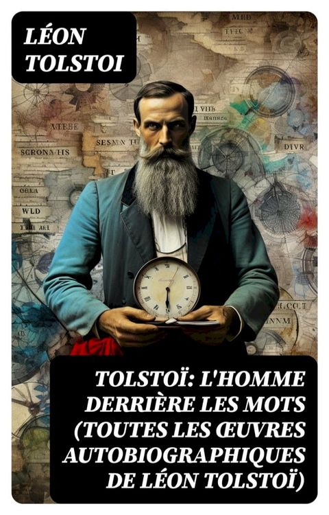 Tolsto&iuml;: L'homme derri&egrave;re les mots (Toutes les &OElig;uvres Autobiographiques de L&eacute;on Tolsto&iuml;)(Kobo/電子書)