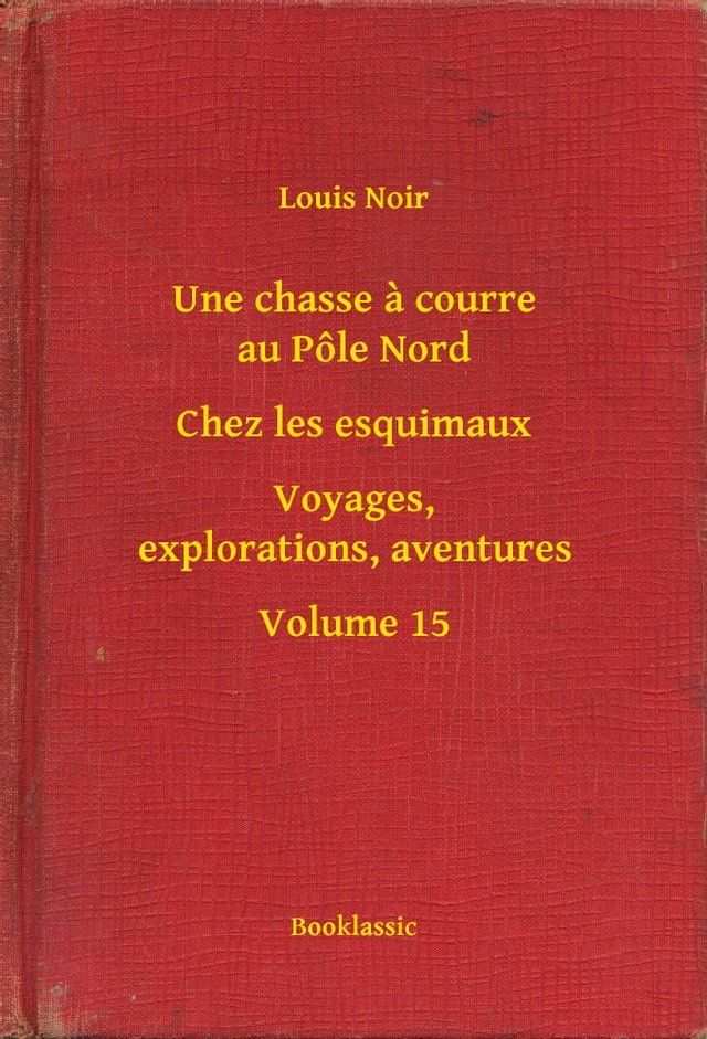  Une chasse a courre au Pôle Nord - Chez les esquimaux - Voyages, explorations, aventures - Volume 15(Kobo/電子書)